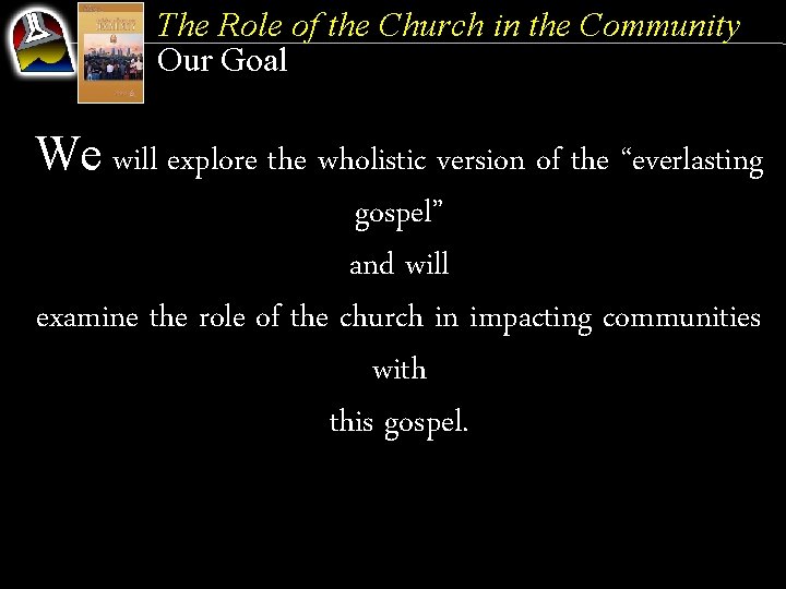 The Role of the Church in the Community Our Goal We will explore the