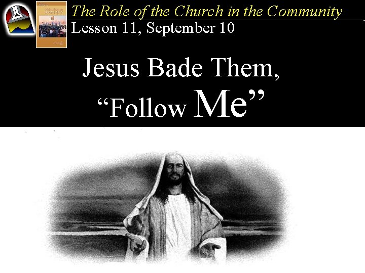 The Role of the Church in the Community Lesson 11, September 10 Jesus Bade