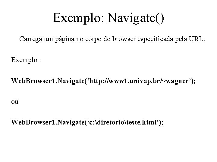 Exemplo: Navigate() Carrega um página no corpo do browser especificada pela URL. Exemplo :