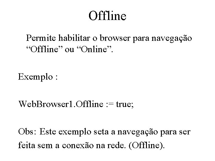 Offline Permite habilitar o browser para navegação “Offline” ou “Online”. Exemplo : Web. Browser