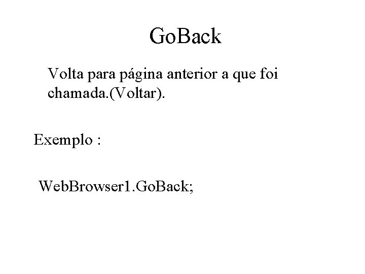 Go. Back Volta para página anterior a que foi chamada. (Voltar). Exemplo : Web.