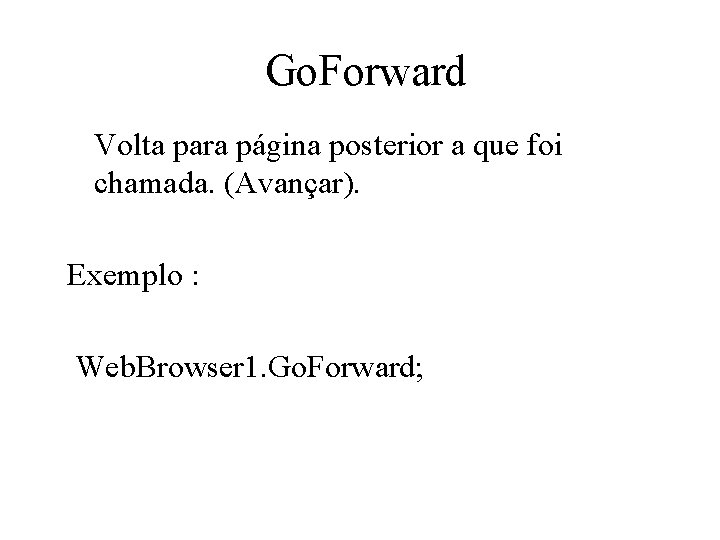 Go. Forward Volta para página posterior a que foi chamada. (Avançar). Exemplo : Web.