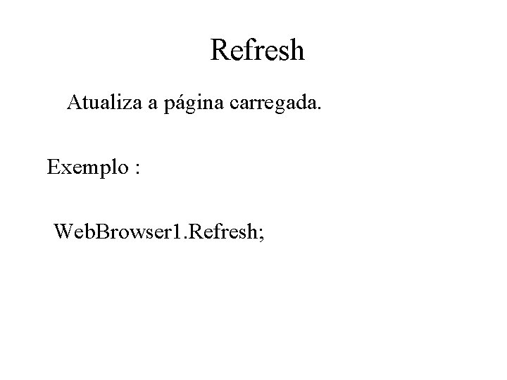Refresh Atualiza a página carregada. Exemplo : Web. Browser 1. Refresh; 