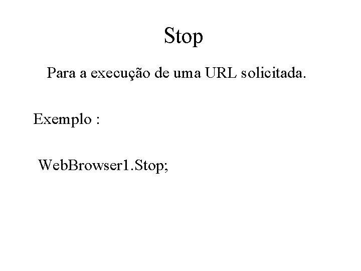 Stop Para a execução de uma URL solicitada. Exemplo : Web. Browser 1. Stop;