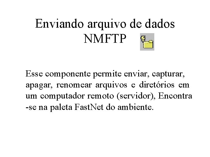 Enviando arquivo de dados NMFTP Esse componente permite enviar, capturar, apagar, renomear arquivos e
