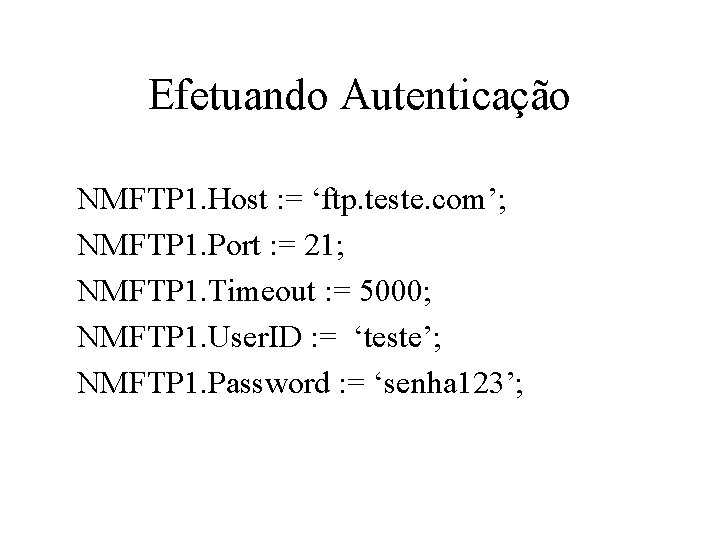 Efetuando Autenticação NMFTP 1. Host : = ‘ftp. teste. com’; NMFTP 1. Port :