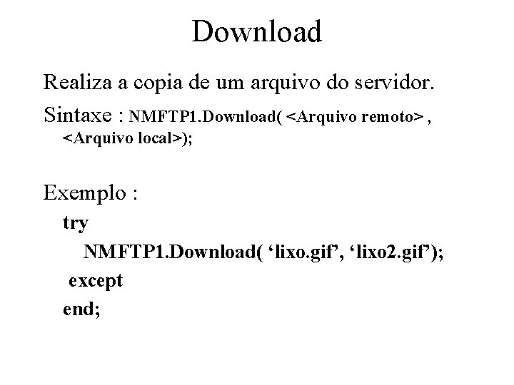 Download Realiza a copia de um arquivo do servidor. Sintaxe : NMFTP 1. Download(