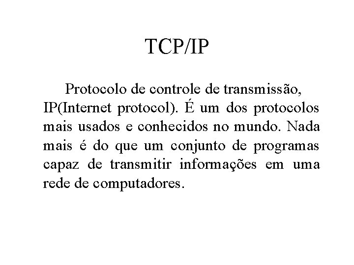 TCP/IP Protocolo de controle de transmissão, IP(Internet protocol). É um dos protocolos mais usados