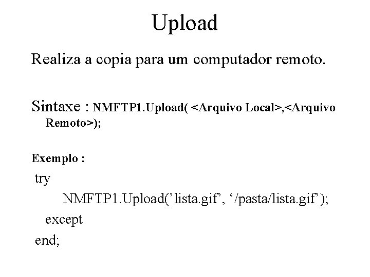 Upload Realiza a copia para um computador remoto. Sintaxe : NMFTP 1. Upload( <Arquivo