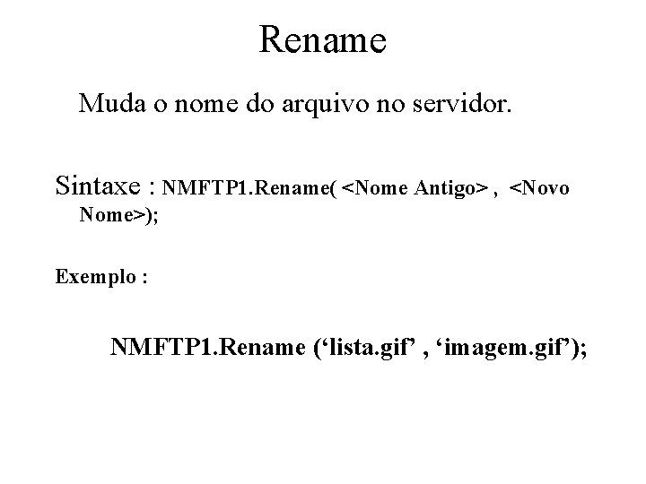 Rename Muda o nome do arquivo no servidor. Sintaxe : NMFTP 1. Rename( <Nome