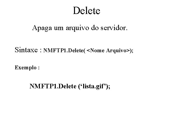 Delete Apaga um arquivo do servidor. Sintaxe : NMFTP 1. Delete( <Nome Arquivo>); Exemplo