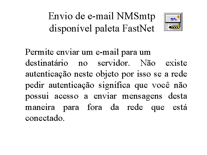Envio de e-mail NMSmtp disponível paleta Fast. Net Permite enviar um e-mail para um