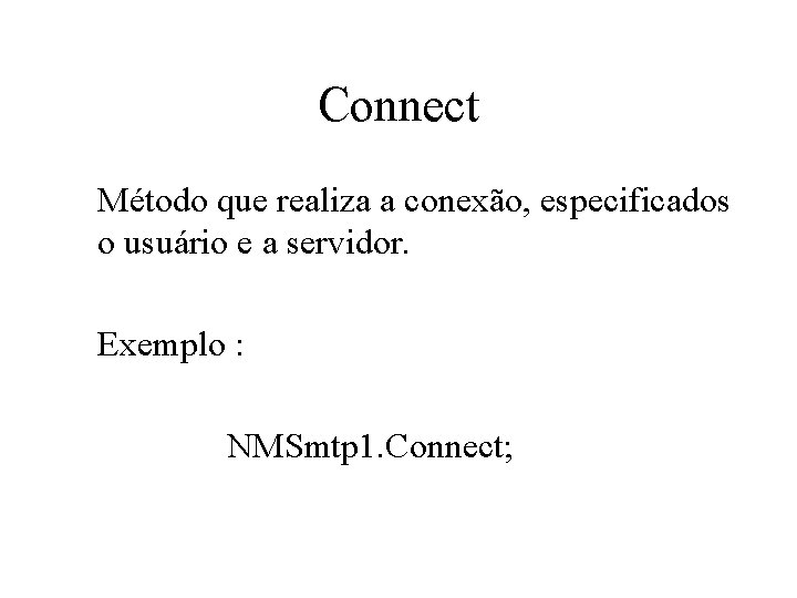 Connect Método que realiza a conexão, especificados o usuário e a servidor. Exemplo :