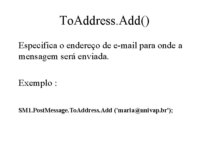 To. Address. Add() Especifica o endereço de e-mail para onde a mensagem será enviada.