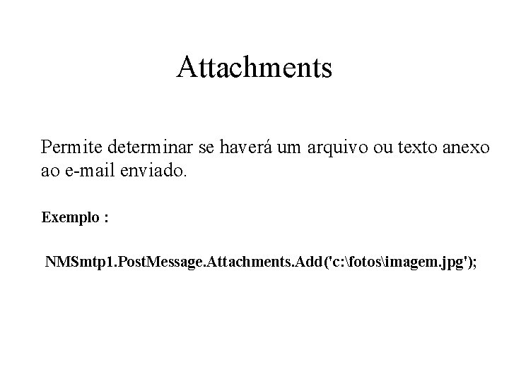 Attachments Permite determinar se haverá um arquivo ou texto anexo ao e-mail enviado. Exemplo