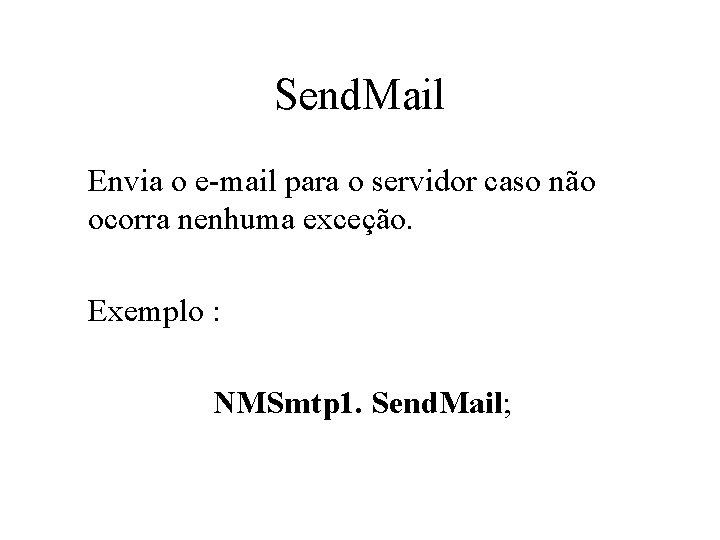 Send. Mail Envia o e-mail para o servidor caso não ocorra nenhuma exceção. Exemplo