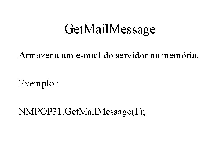 Get. Mail. Message Armazena um e-mail do servidor na memória. Exemplo : NMPOP 31.