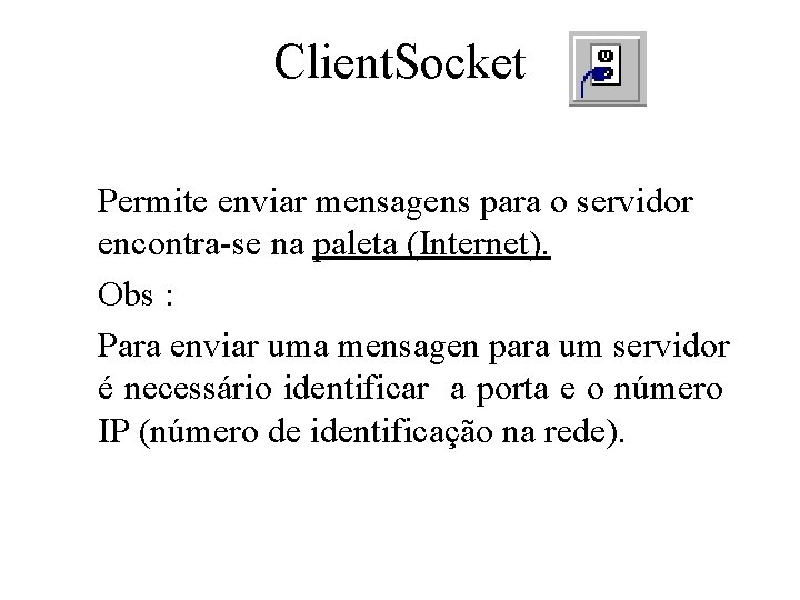 Client. Socket Permite enviar mensagens para o servidor encontra-se na paleta (Internet). Obs :