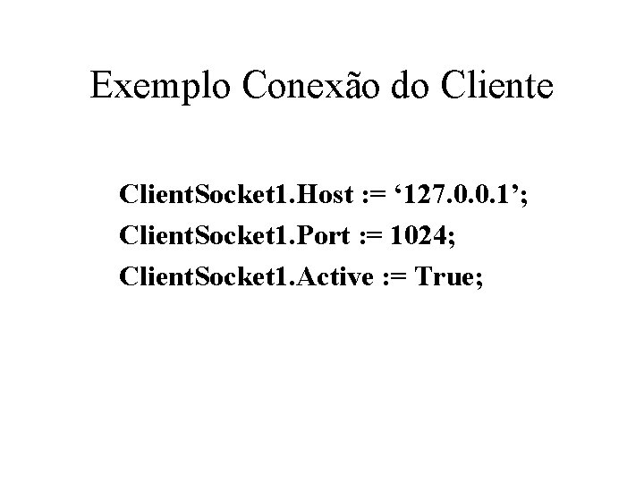 Exemplo Conexão do Cliente Client. Socket 1. Host : = ‘ 127. 0. 0.