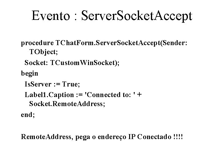 Evento : Server. Socket. Accept procedure TChat. Form. Server. Socket. Accept(Sender: TObject; Socket: TCustom.
