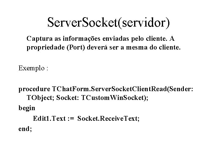Server. Socket(servidor) Captura as informações enviadas pelo cliente. A propriedade (Port) deverá ser a