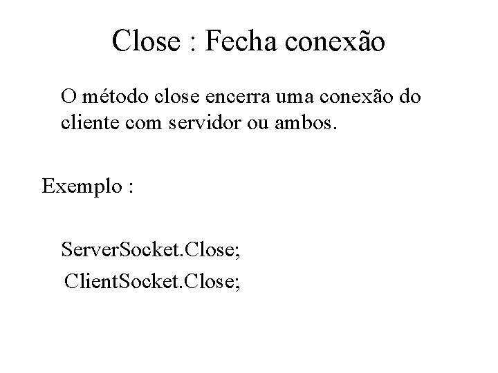 Close : Fecha conexão O método close encerra uma conexão do cliente com servidor