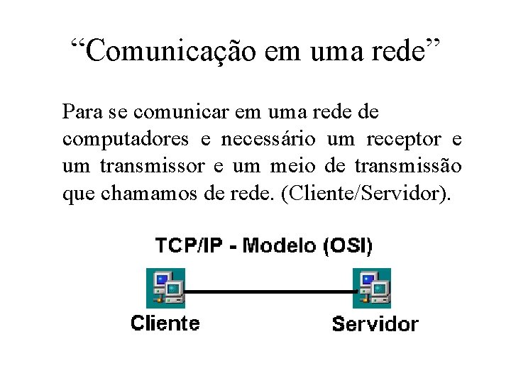 “Comunicação em uma rede” Para se comunicar em uma rede de computadores e necessário