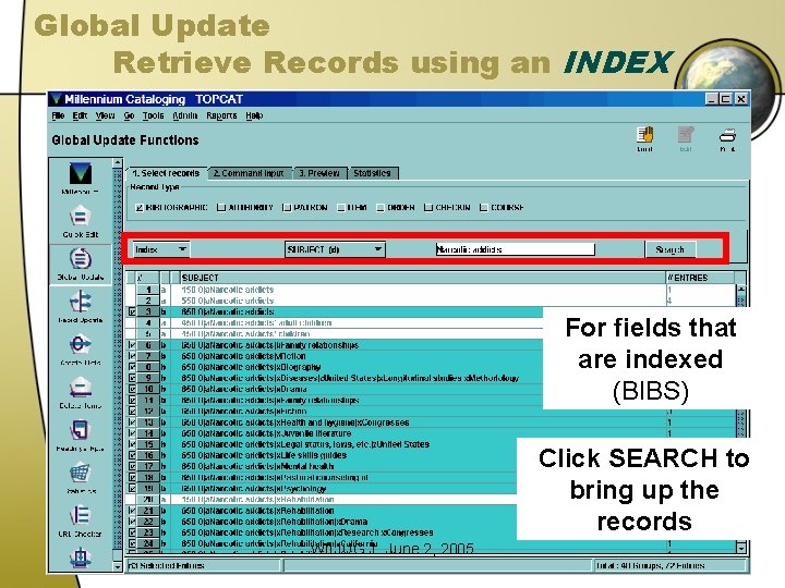 Global Update Retrieve Records using an INDEX For fields that are indexed (BIBS) Click Global Update Retrieve Records using an INDEX For fields that are indexed (BIBS) Click