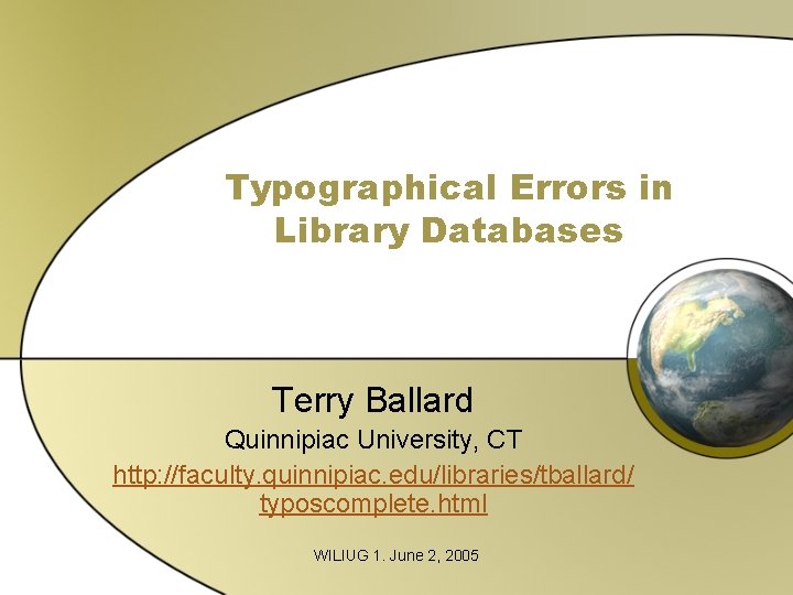 Typographical Errors in Library Databases Terry Ballard Quinnipiac University, CT http: //faculty. quinnipiac. edu/libraries/tballard/ Typographical Errors in Library Databases Terry Ballard Quinnipiac University, CT http: //faculty. quinnipiac. edu/libraries/tballard/