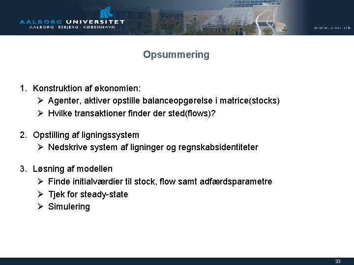 Opsummering 1. Konstruktion af økonomien: Ø Agenter, aktiver opstille balanceopgørelse i matrice(stocks) Ø Hvilke