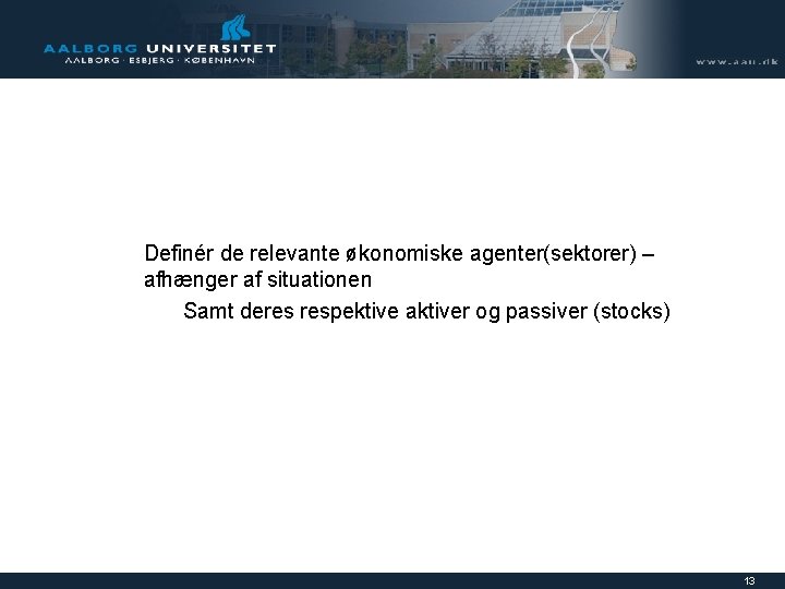 Definér de relevante økonomiske agenter(sektorer) – afhænger af situationen Samt deres respektive aktiver og