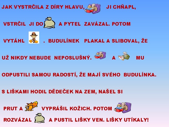 JAK VYSTRČILA Z DÍRY HLAVU, VSTRČIL JI DO VYTÁHL JI CHŇAPL, A PYTEL ZAVÁZAL.