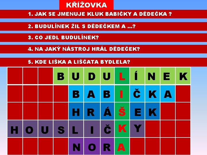 KŘÍŽOVKA 1. JAK SE JMENUJE KLUK BABIČKY A DĚDEČKA ? 2. BUDULÍNEK ŽIL S