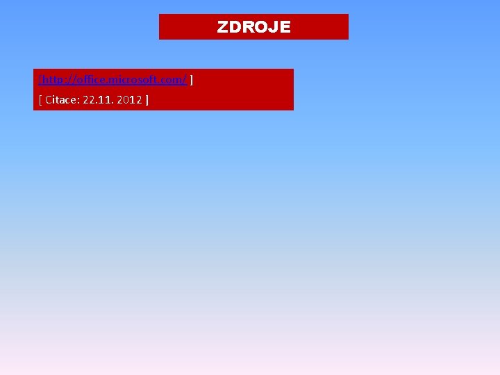 ZDROJE [http: //office. microsoft. com/ ] [ Citace: 22. 11. 2012 ] 