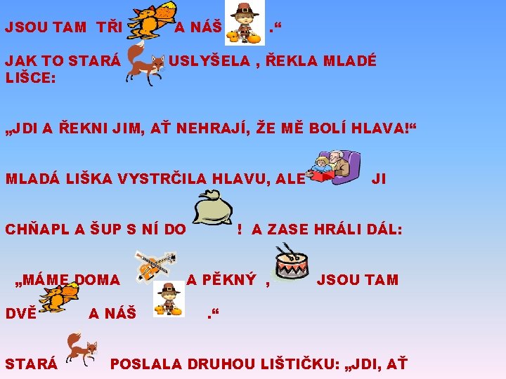 JSOU TAM TŘI JAK TO STARÁ LIŠCE: A NÁŠ . “ USLYŠELA , ŘEKLA