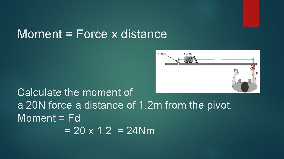 Moment = Force x distance Calculate the moment of a 20 N force a