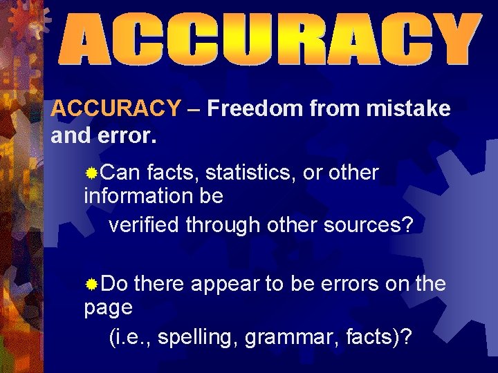 ACCURACY – Freedom from mistake and error. ®Can facts, statistics, or other information be