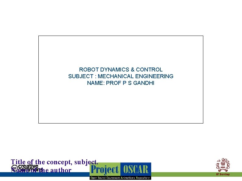 ROBOT DYNAMICS & CONTROL SUBJECT : MECHANICAL ENGINEERING NAME: PROF P S GANDHI Title