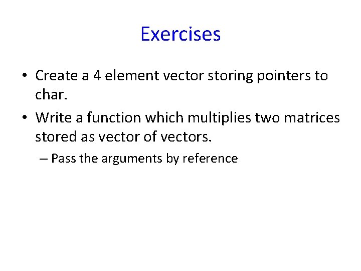 Exercises • Create a 4 element vector storing pointers to char. • Write a Exercises • Create a 4 element vector storing pointers to char. • Write a