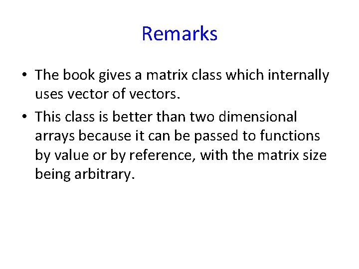 Remarks • The book gives a matrix class which internally uses vector of vectors. Remarks • The book gives a matrix class which internally uses vector of vectors.