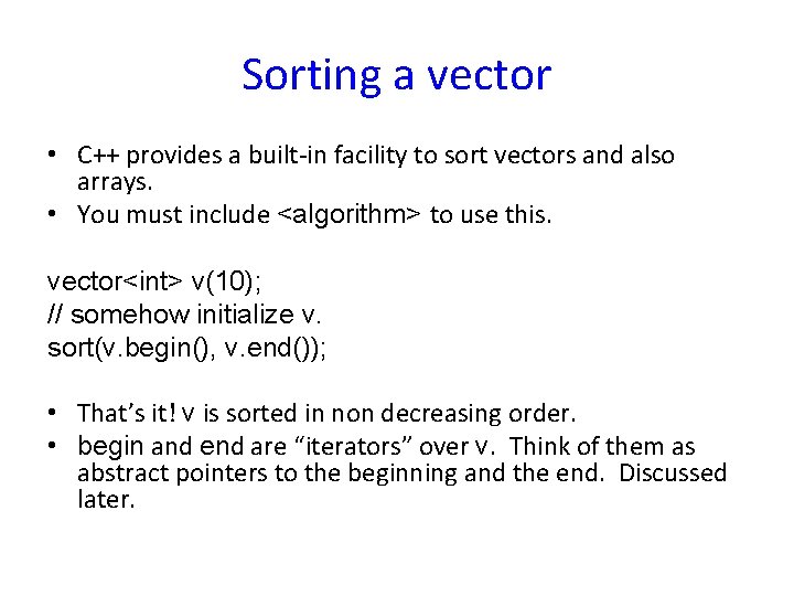 Sorting a vector • C++ provides a built-in facility to sort vectors and also Sorting a vector • C++ provides a built-in facility to sort vectors and also