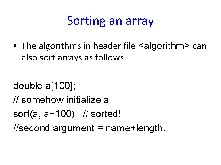 Sorting an array • The algorithms in header file <algorithm> can also sort arrays Sorting an array • The algorithms in header file <algorithm> can also sort arrays