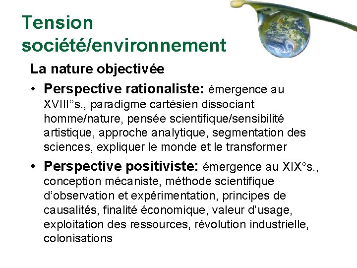 Tension société/environnement La nature objectivée • Perspective rationaliste: émergence au XVIII°s. , paradigme cartésien