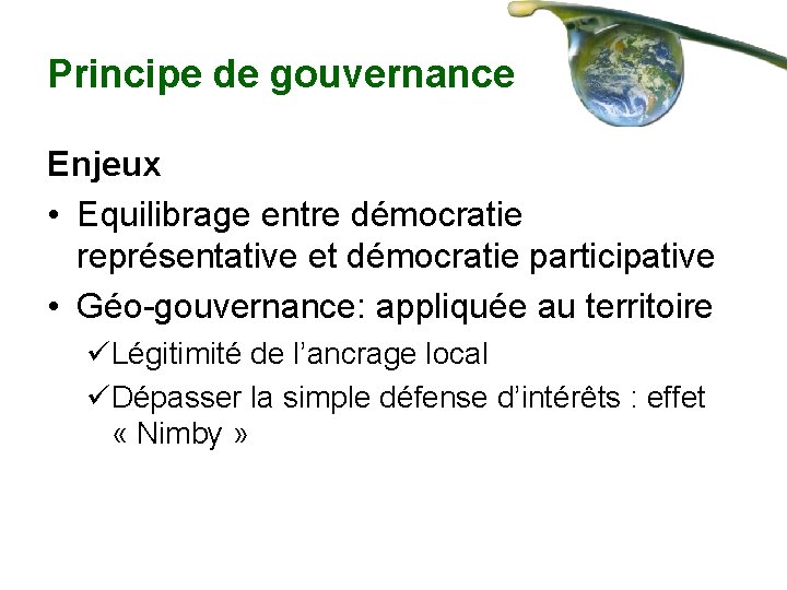 Principe de gouvernance Enjeux • Equilibrage entre démocratie représentative et démocratie participative • Géo-gouvernance: