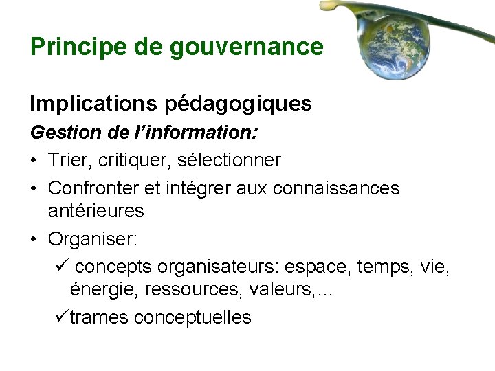 Principe de gouvernance Implications pédagogiques Gestion de l’information: • Trier, critiquer, sélectionner • Confronter