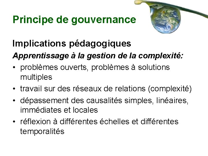 Principe de gouvernance Implications pédagogiques Apprentissage à la gestion de la complexité: • problèmes