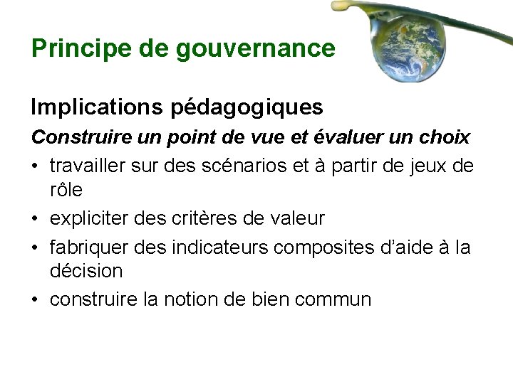 Principe de gouvernance Implications pédagogiques Construire un point de vue et évaluer un choix