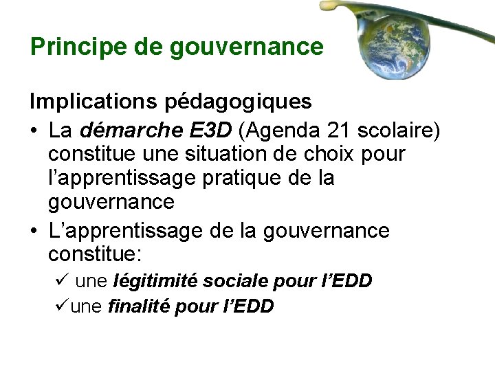 Principe de gouvernance Implications pédagogiques • La démarche E 3 D (Agenda 21 scolaire)