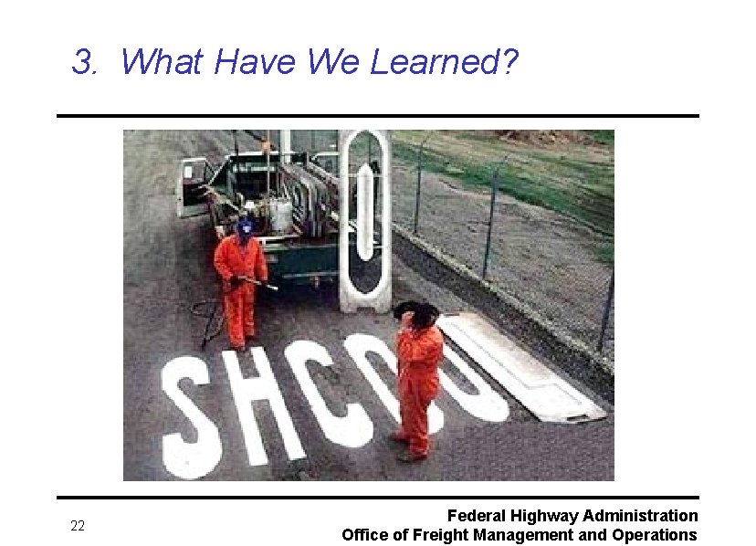 3. What Have We Learned? 22 Federal Highway Administration Office of Freight Management and