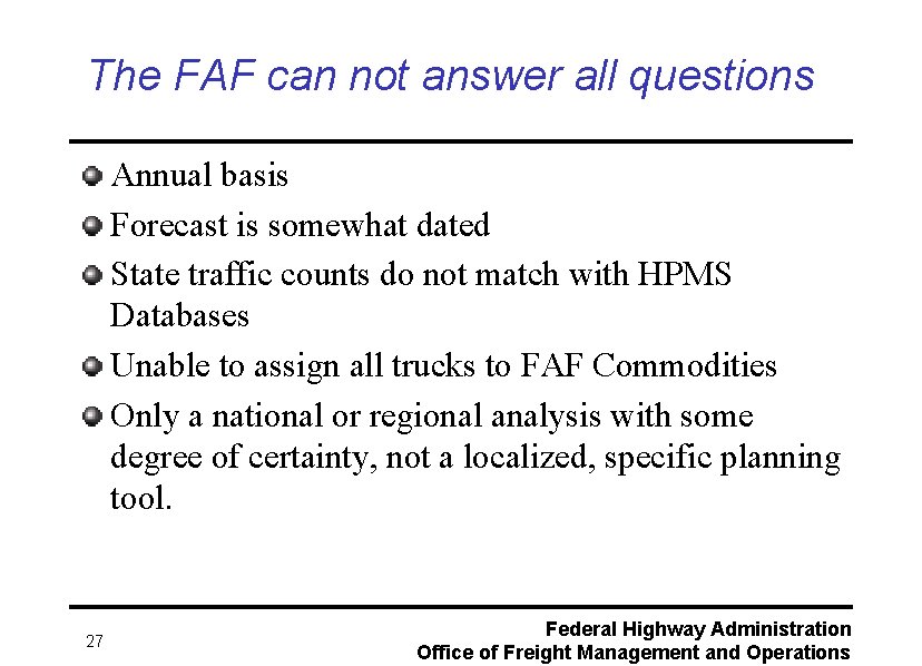 The FAF can not answer all questions Annual basis Forecast is somewhat dated State